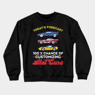 Today's Forecast - 100% Chance Of Customizing Slot Cars Crewneck Sweatshirt